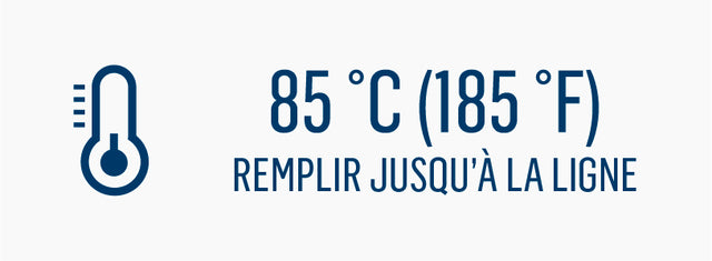 Température : 85 °C (185 °F), remplir jusqu’à la ligne